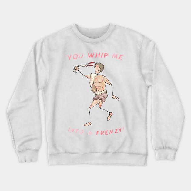 Lupercalia celebrant - You Whip Me Into A Frenzy! Crewneck Sweatshirt by GreekMythComix